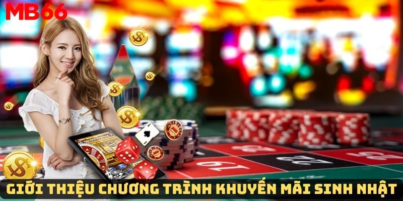 Tổng quan về chương trình khuyến mãi sinh nhật trang cược&nbsp;
